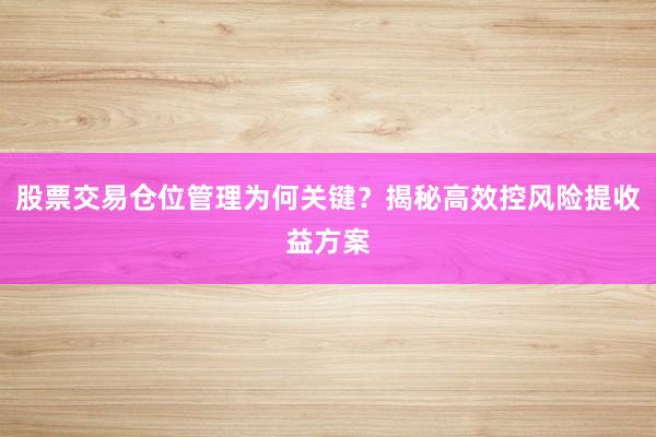 股票交易仓位管理为何关键？揭秘高效控风险提收益方案