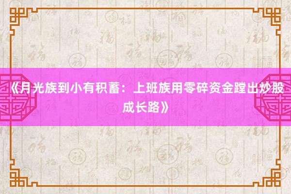 《月光族到小有积蓄：上班族用零碎资金蹚出炒股成长路》