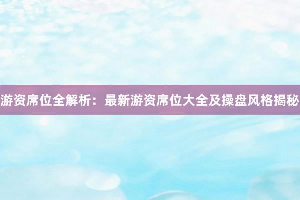 游资席位全解析：最新游资席位大全及操盘风格揭秘