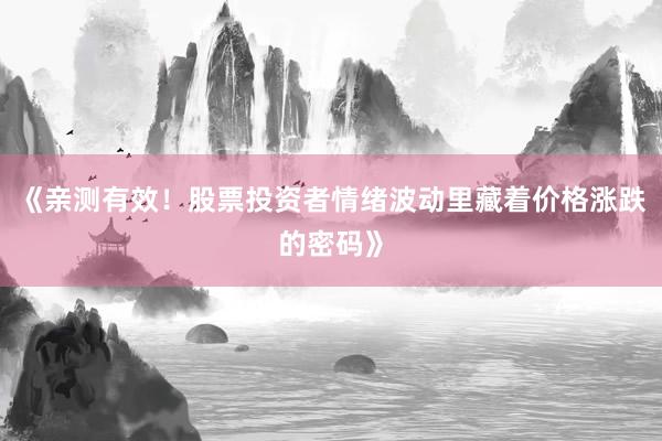 《亲测有效！股票投资者情绪波动里藏着价格涨跌的密码》