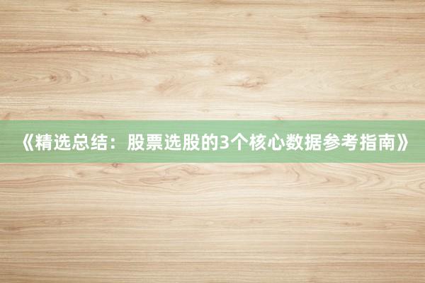 《精选总结：股票选股的3个核心数据参考指南》