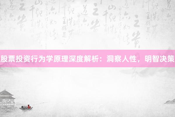 股票投资行为学原理深度解析：洞察人性，明智决策