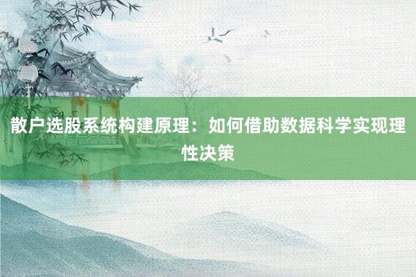 散户选股系统构建原理：如何借助数据科学实现理性决策