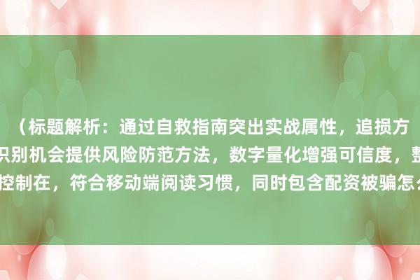 （标题解析：通过自救指南突出实战属性，追损方向直接给出操作指引，识别机会提供风险防范方法，数字量化增强可信度，整体控制在，符合移动端阅读习惯，同时包含配资被骗怎么办核心关键词的变体表达。）